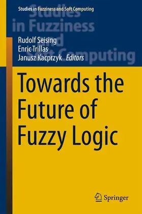 Seising / Kacprzyk / Trillas |  Towards the Future of Fuzzy Logic | Buch |  Sack Fachmedien