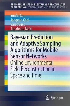 Xu / Maiti / Choi |  Bayesian Prediction and Adaptive Sampling Algorithms for Mobile Sensor Networks | Buch |  Sack Fachmedien