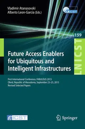 Atanasovski / Leon-Garcia |  Future Access Enablers for Ubiquitous and Intelligent Infrastructures | eBook | Sack Fachmedien
