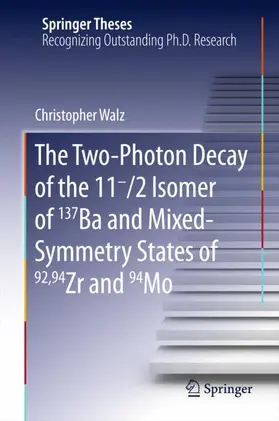 Walz |  The Two-Photon Decay of the 11-/2 Isomer of 137Ba and Mixed-Symmetry States of 92,94Zr and 94Mo | Buch |  Sack Fachmedien