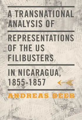 Beer |  A Transnational Analysis of Representations of the US Filibusters in Nicaragua, 1855-1857 | Buch |  Sack Fachmedien