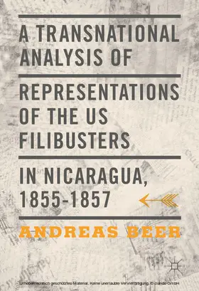 Beer |  A Transnational Analysis of Representations of the US Filibusters in Nicaragua, 1855-1857 | eBook | Sack Fachmedien