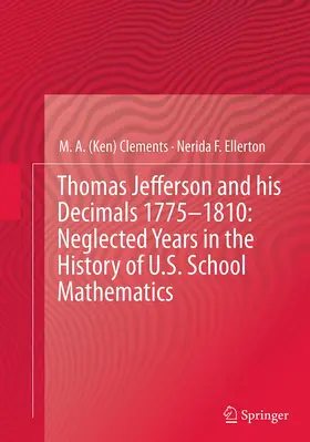 Clements / Ellerton |  Thomas Jefferson and his Decimals 1775-1810: Neglected Years in the History of U.S. School Mathematics | Buch |  Sack Fachmedien