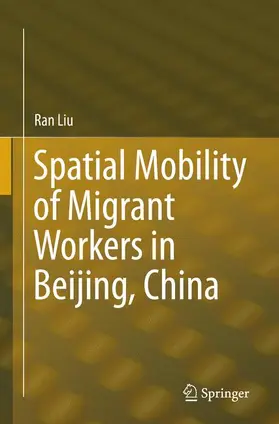 Liu |  Spatial Mobility of Migrant Workers in Beijing, China | Buch |  Sack Fachmedien