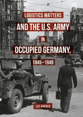 Kruger |  Logistics Matters and the U.S. Army in Occupied Germany, 1945-1949 | Buch |  Sack Fachmedien