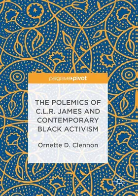 D. Clennon |  The Polemics of C.L.R. James and Contemporary Black Activism | Buch |  Sack Fachmedien