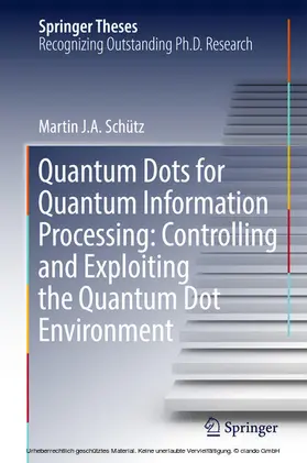 Schütz | Quantum Dots for Quantum Information Processing: Controlling and Exploiting the Quantum Dot Environment | E-Book | sack.de