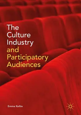 Keltie |  The Culture Industry and Participatory Audiences | Buch |  Sack Fachmedien
