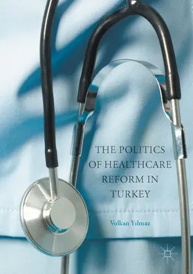 Yilmaz |  The Politics of Healthcare Reform in Turkey | eBook | Sack Fachmedien