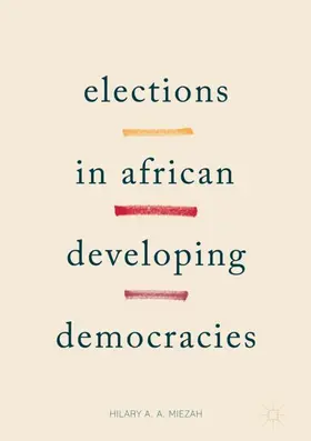 Miezah | Elections in African Developing Democracies | Buch | 978-3-319-53705-4 | www2.sack.de