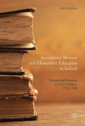 O'Sullivan |  Ascendancy Women and Elementary Education in Ireland | Buch |  Sack Fachmedien