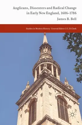 Bell | Anglicans, Dissenters and Radical Change in Early New England, 1686¿1786 | Buch | 978-3-319-55629-1 | sack.de