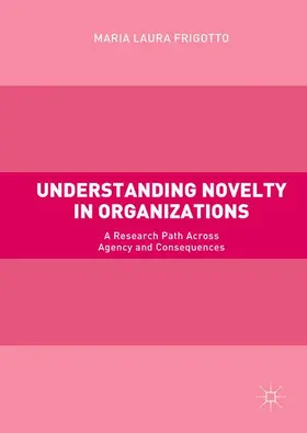 Frigotto | Understanding Novelty in Organizations | Buch | 978-3-319-56095-3 | sack.de