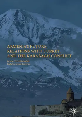 Ter-Petrossian / Grigoryan | Armenia's Future, Relations with Turkey, and the Karabagh Conflict | Buch | 978-3-319-58915-2 | sack.de