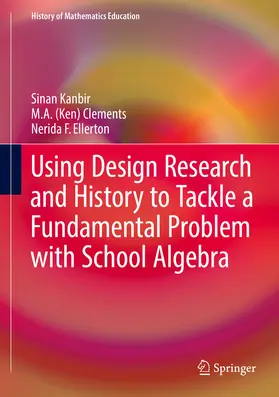 Kanbir / Clements / Ellerton |  Using Design Research and History to Tackle a Fundamental Problem with School Algebra | eBook | Sack Fachmedien