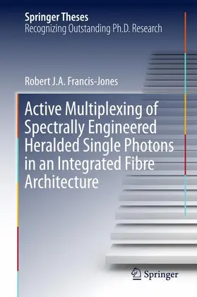 Francis-Jones |  Active Multiplexing of Spectrally Engineered Heralded Single Photons in an Integrated Fibre Architecture | Buch |  Sack Fachmedien