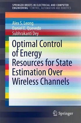 Leong / Dey / Quevedo | Optimal Control of Energy Resources for State Estimation Over Wireless Channels | Buch | 978-3-319-65613-7 | sack.de
