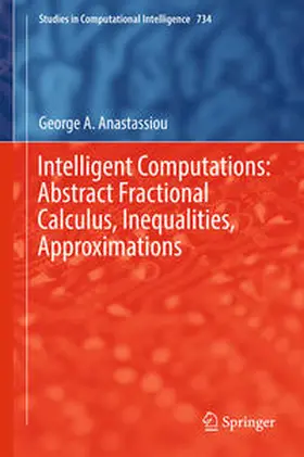 Anastassiou | Intelligent Computations: Abstract Fractional Calculus, Inequalities, Approximations | E-Book | sack.de