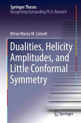 Colwell | Dualities, Helicity Amplitudes, and Little Conformal Symmetry | E-Book | sack.de