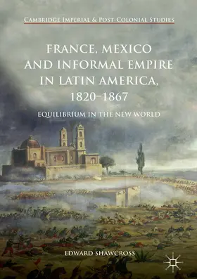 Shawcross |  France, Mexico and Informal Empire in Latin America, 1820-1867 | eBook | Sack Fachmedien