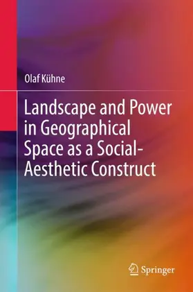 Kühne | Landscape and Power in Geographical Space as a Social-Aesthetic Construct | Buch | 978-3-319-72901-5 | sack.de