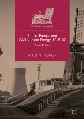 Theaker |  Britain, Europe and Civil Nuclear Energy, 1945-62 | Buch |  Sack Fachmedien