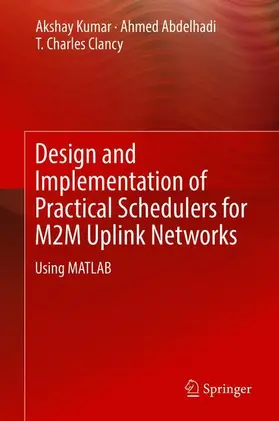 Kumar / Clancy / Abdelhadi |  Design and Implementation of Practical Schedulers for M2M Uplink Networks | Buch |  Sack Fachmedien