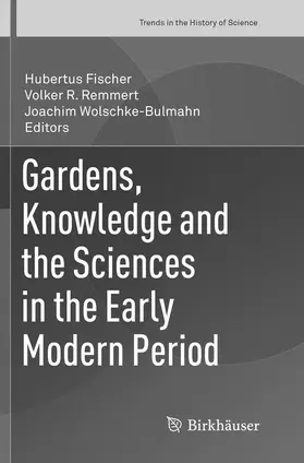 Fischer / Wolschke-Bulmahn / Remmert | Gardens, Knowledge and the Sciences in the Early Modern Period | Buch | 978-3-319-79936-0 | sack.de