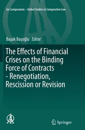 Basoglu / Basoglu |  The Effects of Financial Crises on the Binding Force of Contracts - Renegotiation, Rescission or Revision | Buch |  Sack Fachmedien