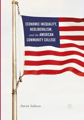 Sullivan |  Economic Inequality, Neoliberalism, and the American Community College | Buch |  Sack Fachmedien