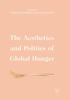 Basu / Ulanowicz |  The Aesthetics and Politics of Global Hunger | Buch |  Sack Fachmedien