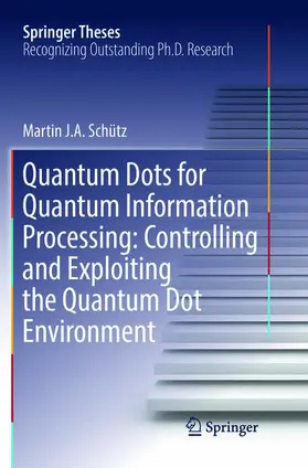 Schütz |  Quantum Dots for Quantum Information Processing: Controlling and Exploiting the Quantum Dot Environment | Buch |  Sack Fachmedien