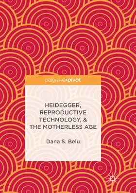 Belu |  Heidegger, Reproductive Technology, & The Motherless Age | Buch |  Sack Fachmedien