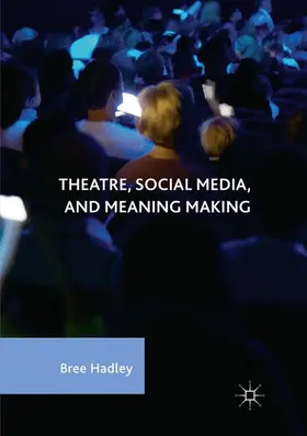 Hadley | Theatre, Social Media, and Meaning Making | Buch | 978-3-319-85508-0 | sack.de