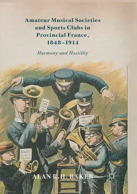 Baker |  Amateur Musical Societies and Sports Clubs in Provincial France, 1848-1914 | Buch |  Sack Fachmedien