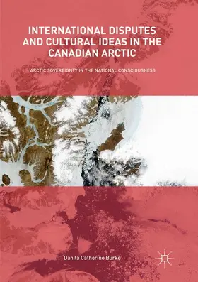 Burke | International Disputes and Cultural Ideas in the Canadian Arctic | Buch | 978-3-319-87190-5 | sack.de