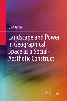 Kühne | Landscape and Power in Geographical Space as a Social-Aesthetic Construct | Buch | 978-3-319-89220-7 | sack.de