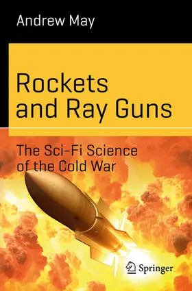 May |  Rockets and Ray Guns: The Sci-Fi Science of the Cold War | eBook | Sack Fachmedien