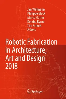 Willmann / Block / Schork |  Robotic Fabrication in Architecture, Art and Design 2018 | Buch |  Sack Fachmedien