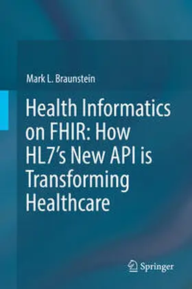 Braunstein |  Health Informatics on FHIR: How HL7's New API is Transforming Healthcare | eBook | Sack Fachmedien