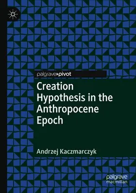 Kaczmarczyk |  Creation Hypothesis in the Anthropocene Epoch | Buch |  Sack Fachmedien