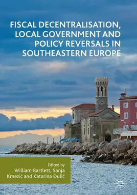 Bartlett / Ðulic / Kmezic |  Fiscal Decentralisation, Local Government and Policy Reversals in Southeastern Europe | Buch |  Sack Fachmedien