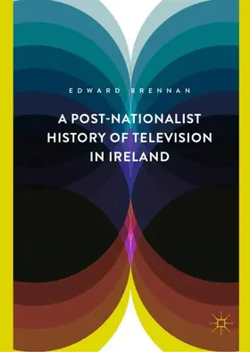 Brennan |  A Post-Nationalist History of Television in Ireland | Buch |  Sack Fachmedien