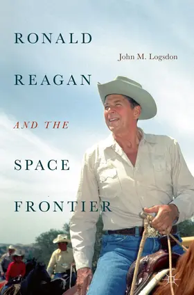 Logsdon | Ronald Reagan and the Space Frontier | Buch | 978-3-319-98961-7 | sack.de