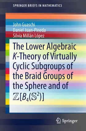 Guaschi / Juan-Pineda / Millán López |  The Lower Algebraic K-Theory of Virtually Cyclic Subgroups of the Braid Groups of the Sphere and of ZB4(S2) | eBook | Sack Fachmedien