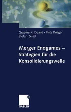 Deans / Kröger / Zeisel |  Merger Endgames, Strategien für die Konsolidierungswelle | eBook | Sack Fachmedien