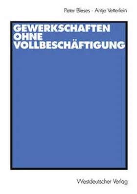 Bleses / Vetterlein |  Gewerkschaften ohne Vollbeschäftigung | eBook | Sack Fachmedien