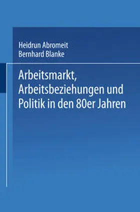 Abromeit / Blanke |  Arbeitsmarkt, Arbeitsbeziehungen und Politik in den 80er Jahren | eBook | Sack Fachmedien