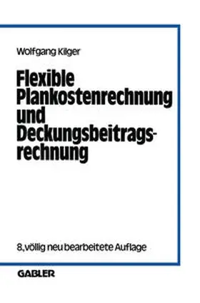 Kilger |  Flexible Plankostenrechnung und Deckungsbeitragsrechnung | eBook | Sack Fachmedien