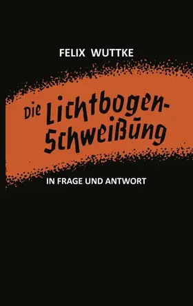 Wuttke |  Die Lichtbogen-Schweißung in Frage und Antwort | Buch |  Sack Fachmedien